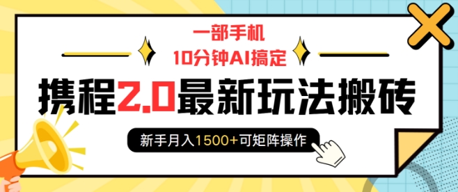 手机操作，10分钟AI轻松搞定！携程2.0玩法，快速赚取月入1500+，新手也能轻松上手-jgbk极光智库