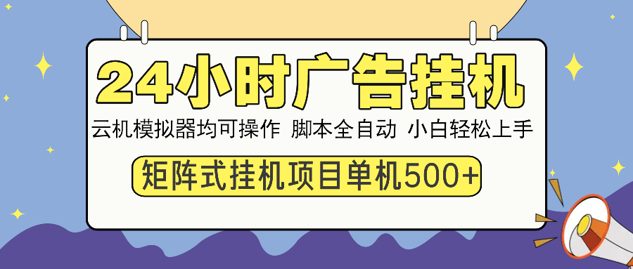 如何轻松上手24小时全自动广告挂机，矩阵式操作日赚500+，适合小白操作-jgbk极光智库